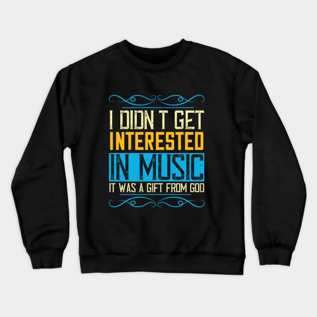 I didn't get interested in music. It was a gift from God Crewneck Sweatshirt by Printroof